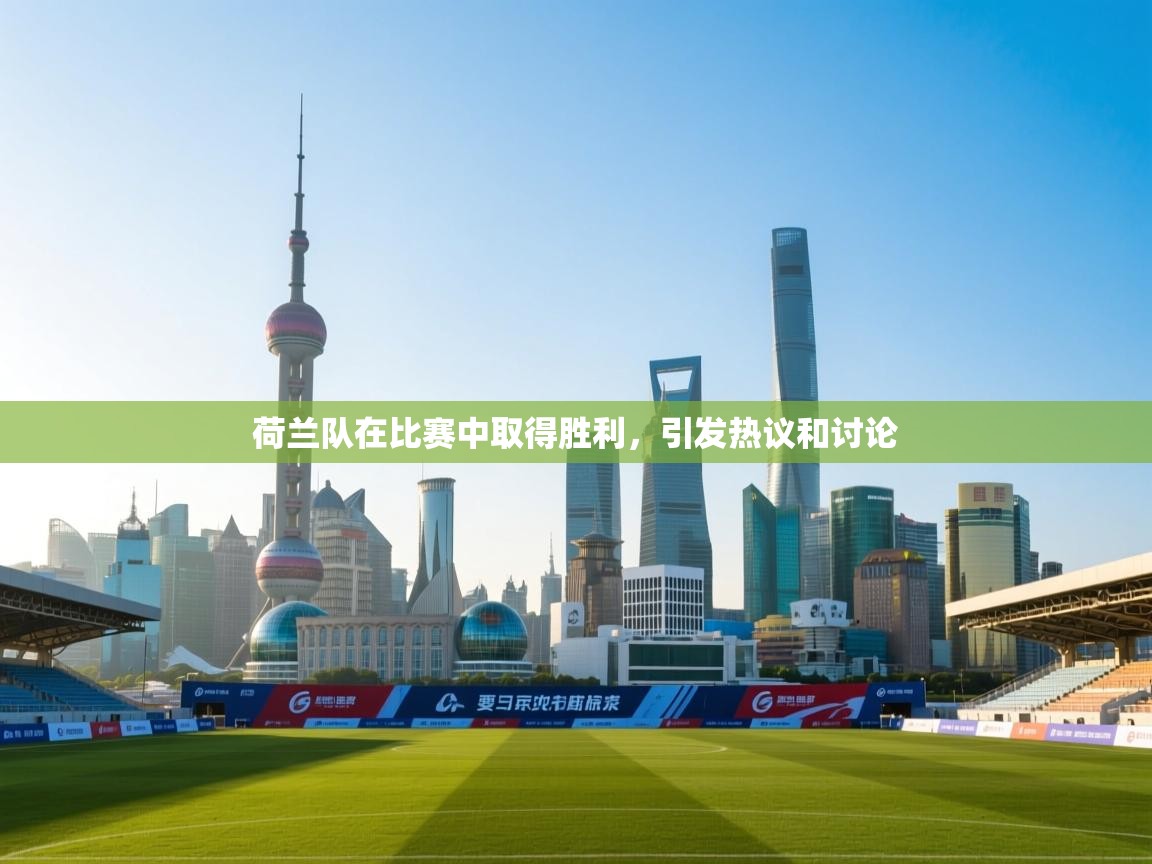 开云体育注册app-荷兰队在比赛中取得胜利，引发热议和讨论  第4张